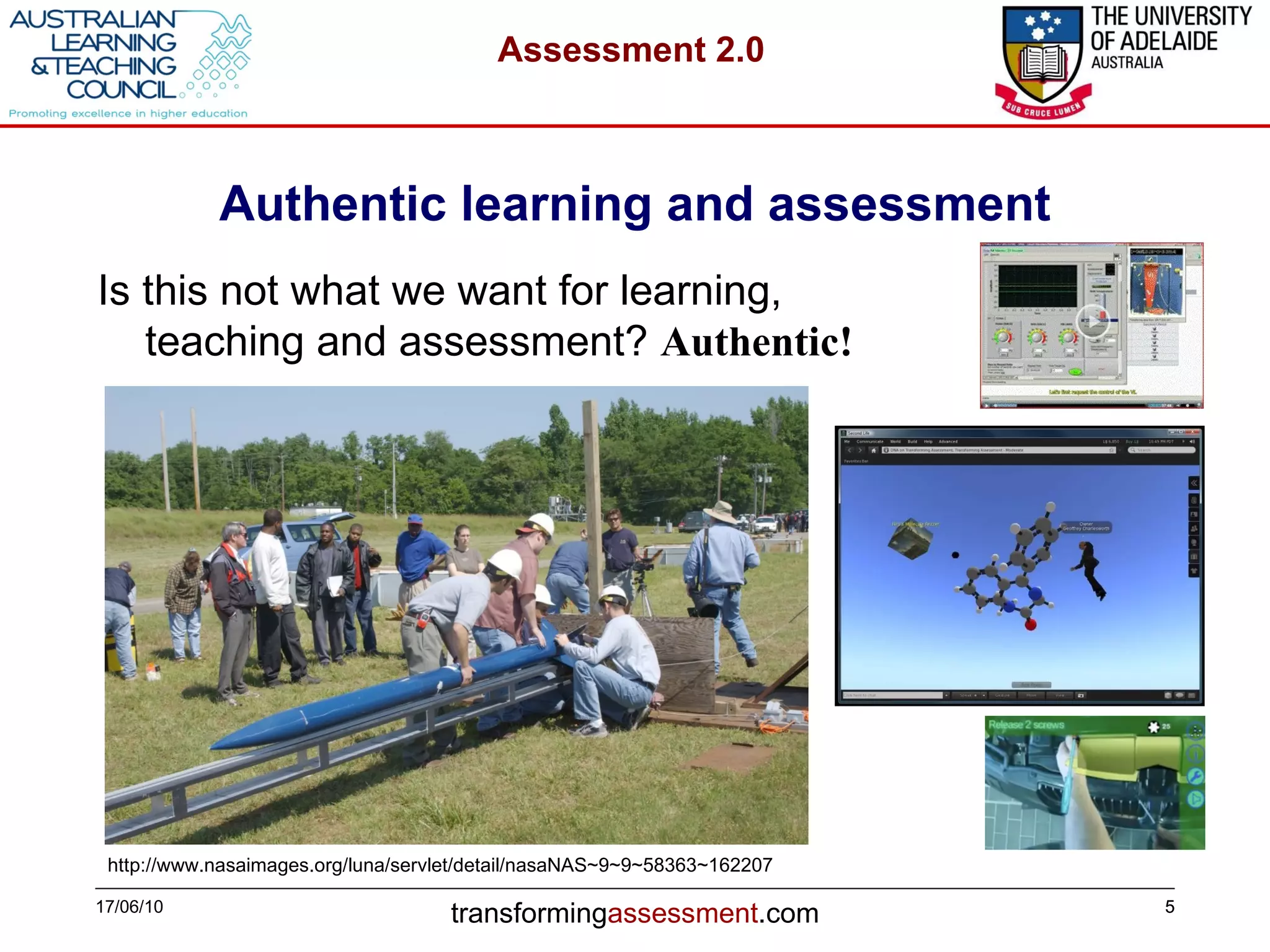 Authentic learning and assessment 17/06/10 http://www.nasaimages.org/luna/servlet/detail/nasaNAS~9~9~58363~162207 Is this not what we want for learning, teaching and assessment?  Authentic! 