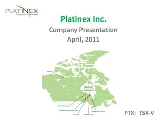 Platinex Inc. Company Presentation April, 2011 