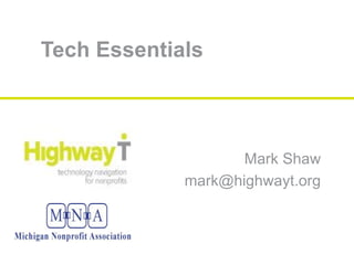 Tech Essentials Mark Shaw mark@highwayt.org 