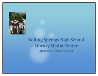 Boiling Springs High School Library Media CenterApril 2011 Monthly Report 26384251739084<br />Boiling Springs High School Library Media Center<br />April 2011<br />Library Highlights<br />,[object Object]