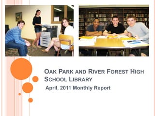 Oak Park and River Forest High School Library April, 2011 Monthly Report 