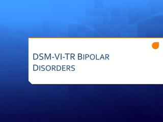 DSM-VI-TR BIPOLAR
DISORDERS
 