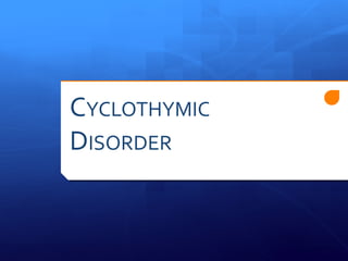 CYCLOTHYMIC
DISORDER
 