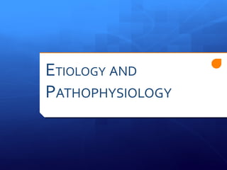 ETIOLOGY AND
PATHOPHYSIOLOGY
 