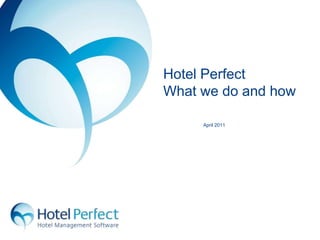 Hotel Perfect What we do and how April 2011 