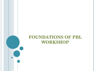 FOUNDATIONS OF PBL
    WORKSHOP
 