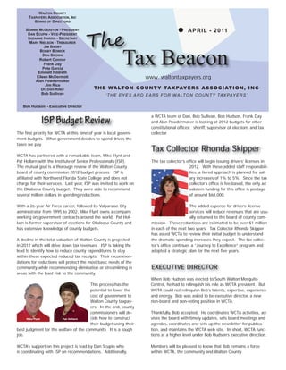 WALTON COUNTY
      TAXPAYERS ASSOCIATION, INC
         BOARD OF DIRECTORS




                                      The
     BONNIE MCQUISTON - PRESIDENT                                                            APRIL - 2011
      DAN SCUPIN - VICE-PRESIDENT
      SUZANNE HARRIS - SECRETARY
       MARY NIELSON - TREASURER
              JIM BAGBY
            BOBBY BOWICK
              DON BROWN
            Robert Connor
              Frank Day
             Pete Garcia
           Emmett Hildreth
                                                          Tax Beacon
          Eileen McDermott                                            www. waltontaxpayers.org
          Alan Powdermaker
               Jim Rice
             Dr. Don Riley                T H E W A LTO N C O U N T Y TA X PAY E R S A S S O C I AT I O N , I N C
             Bob Sullivan                        ‘ T H E E Y E S A N D E A R S F O R W A LT O N C O U N T Y TA X PAY E R S ’

   Bob Hudson - Executive Director

                                                                         a WCTA team of Dan, Bob Sullivan, Bob Hudson, Frank Day
             ISP Budget Review                                           and Alan Powdermaker is looking at 2012 budgets for other
                                                                         constitutional ofﬁces: sheriff, supervisor of elections and tax
The ﬁrst priority for WCTA at this time of year is local govern-         collector.
ment budgets. What government decides to spend drives the
taxes we pay.
                                                                         Tax Collector Rhonda Skipper
WCTA has partnered with a remarkable team, Mike Flynt and
Pat Hollarn with the Institute of Senior Professionals (ISP).            The tax collector’s ofﬁce will begin issuing drivers’ licenses in
The mutual goal is a thorough review of the Walton County                                      2012. With these added staff responsibili-
board of county commission 2012 budget process. ISP is                                         ties, a tiered approach is planned for sal-
afﬁliated with Northwest Florida State College and does not                                    ary increases of 1% to 5%. Since the tax
charge for their services. Last year, ISP was invited to work on                               collector’s ofﬁce is fee-based, the only ad
the Okaloosa County budget. They were able to recommend                                        valorem funding for this ofﬁce is postage
several million dollars in spending reductions.                                                of around $68,000.

With a 26-year Air Force career, followed by Valparaiso City                                  The added expense for drivers’ license
administrator from 1995 to 2002, Mike Flynt owns a company                                    services will reduce revenues that are usu-
working on government contracts around the world. Pat Hol-                                    ally returned to the board of county com-
larn is former supervisor of elections for Okaloosa County and           mission. These reductions are estimated to be over $1 million
has extensive knowledge of county budgets.                               in each of the next two years. Tax Collector Rhonda Skipper
                                                                         has asked WCTA to review their initial budget to understand
A decline in the total valuation of Walton County is projected           the dramatic spending increases they expect. The tax collec-
in 2012 which will drive down tax revenues. ISP is taking the            tor’s ofﬁce continues a “Journey to Excellence” program and
lead to identify how to reduce county expenditures to stay               adopted a strategic plan for the next ﬁve years.
within these expected reduced tax receipts. Their recommen-
dations for reductions will protect the most basic needs of the
community while recommending elimination or streamlining in              EXECUTIVE DIRECTOR
areas with the least risk to the community.
                                                                         When Bob Hudson was elected to South Walton Mosquito
                                       This process has the              Control, he had to relinquish his role as WCTA president. But
                                       potential to lower the            WCTA could not relinquish Bob’s talents, expertise, experience
                                       cost of government to             and energy. Bob was asked to be executive director, a new
                                       Walton County taxpay-             non-board and non-voting position in WCTA.
                                       ers. In the end, county
                                       commissioners will de-            Thankfully, Bob accepted. He coordinates WCTA activities, ad-
                                       cide how to construct             vises the board with timely updates, sets board meetings and
                                       their budget using their          agendas, coordinates and sets up the newsletter for publica-
best judgment for the welfare of the community. It is a tough            tion, and maintains the WCTA web site. In short, WCTA func-
job.                                                                     tions at a higher level under Bob Hudson’s executive direction.

WCTA’s support on this project is lead by Dan Scupin who                 Members will be pleased to know that Bob remains a force
is coordinating with ISP on recommendations. Additionally,               within WCTA, the community and Walton County.
 
