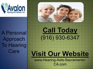 A Personal       Call Today
 Approach       (916) 930-6347
To Hearing
   Care
             Visit Our Website
             www.Hearing-Aids-Sacramento-
                       CA.com
 