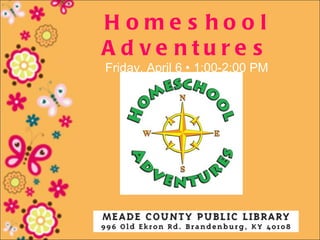 Home s hool
A d ve ntu re s
Friday, April 6 • 1:00-2:00 PM
 