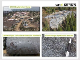 CFLN Exploration Camp
28
Grobkörniger spekulrer Hämatit im Bohrkern Grobkörniger spekularer Hämatit
 
