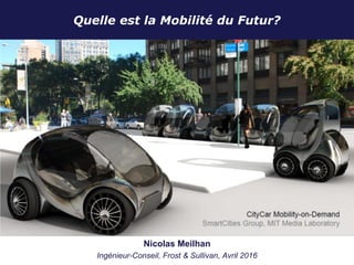 Quelle est la Mobilité du Futur?
January 2012
Nicolas Meilhan
Ingénieur-Conseil, Frost & Sullivan, Avril 2016
 