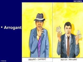 • Arrogant
NUX VOMICA
© Subrata
 