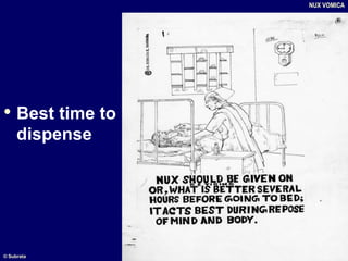 • Best time to
dispense
NUX VOMICA
© Subrata
 