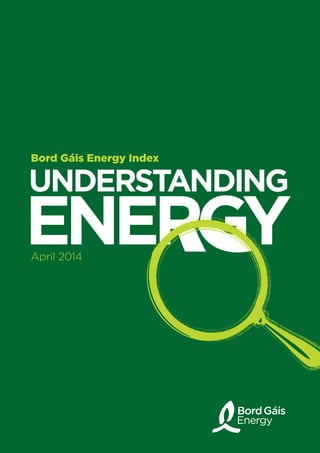 UNDERSTANDING
ENERGY
Bord Gáis Energy Index
April 2014
 