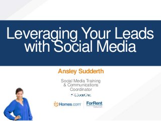 Leveraging Your Leads
with Social Media
Ansley Sudderth
Social Media Training
& Communications
Coordinator
 