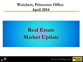 Weichert, Princeton Office
April 2014
Real EstateReal Estate
Market UpdateMarket Update
 