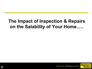 The Impact of Inspection & Repairs
on the Salability of Your Home..…
 