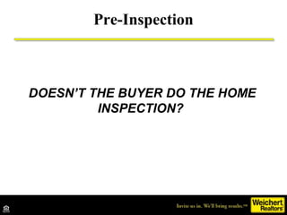 Pre-Inspection
DOESN’T THE BUYER DO THE HOME
INSPECTION?
 