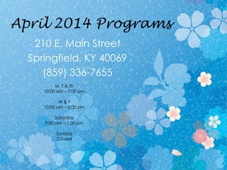 April 2014 Programs
210 E. Main Street
Springfield, KY 40069
(859) 336-7655
M, T & Th
10:00 am – 7:00 pm
W & F
10:00 am – 5:00 pm
Saturday
9:00 am – 1:00 pm
Sunday
Closed
 