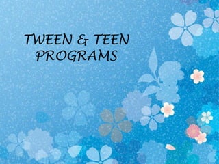 TWEEN & TEEN
PROGRAMS
 