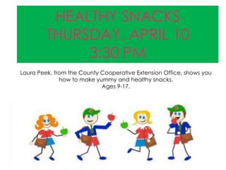 MOVIE MANIA
Thursday, March 6 @ 3:30 pm
Indulge your science fiction side with this day at the movies.
HEALTHY SNACKS
THURSDAY, APRIL 10
3:30 PM
Laura Peek, from the County Cooperative Extension Office, shows you
how to make yummy and healthy snacks.
Ages 9-17.
 