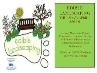 EDIBLE
LANDSCAPING
THURSDAY, APRIL 3
5:30 PM
Dennis Morgeson, County
Cooperative Extension Service,
will show you how to make
edible plants part of your
landscaping.
Please call 336-7655 to let us
know you are coming.
 
