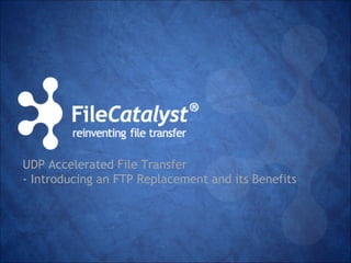 UDP Accelerated File Transfer 
- Introducing an FTP Replacement and its Benefits 
 
