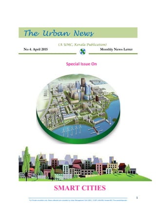 1
For Private circulation only. News collected and compiled by Urban Management Cell (UMC), CCBP,JnNURM, Kerala-IMG Thiruvananthapuram
(A UMC, Kerala Publication)
No 4. April 2015 Monthly News Letter
Special Issue On
SMART CITIES
The Urban News
 