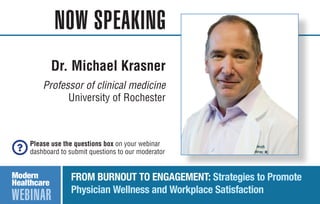 NOW SPEAKING
Please use the questions box on your webinar
dashboard to submit questions to our moderator
WEBINAR
FROM BURNOUT TO ENGAGEMENT: Strategies to Promote
Physician Wellness and Workplace Satisfaction
Dr. Michael Krasner
Professor of clinical medicine
University of Rochester
 