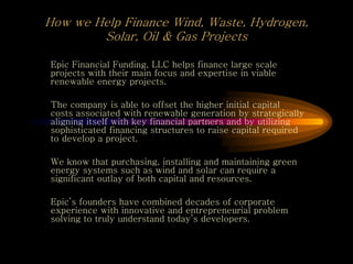 How we Help Finance Wind, Waste, Hydrogen,
Solar, Oil & Gas Projects
Epic Financial Funding, LLC helps finance large scale...