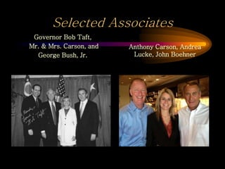 Selected Associates
Governor Bob Taft,
Mr. & Mrs. Carson, and
George Bush, Jr.
Anthony Carson, Andrea
Lucke, John Boehner
 