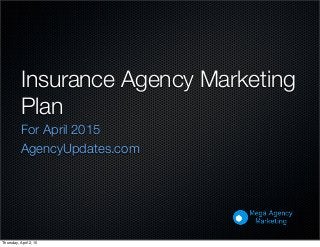 Insurance Agency Marketing
Plan
For April 2015
AgencyUpdates.com
Thursday, April 2, 15
 