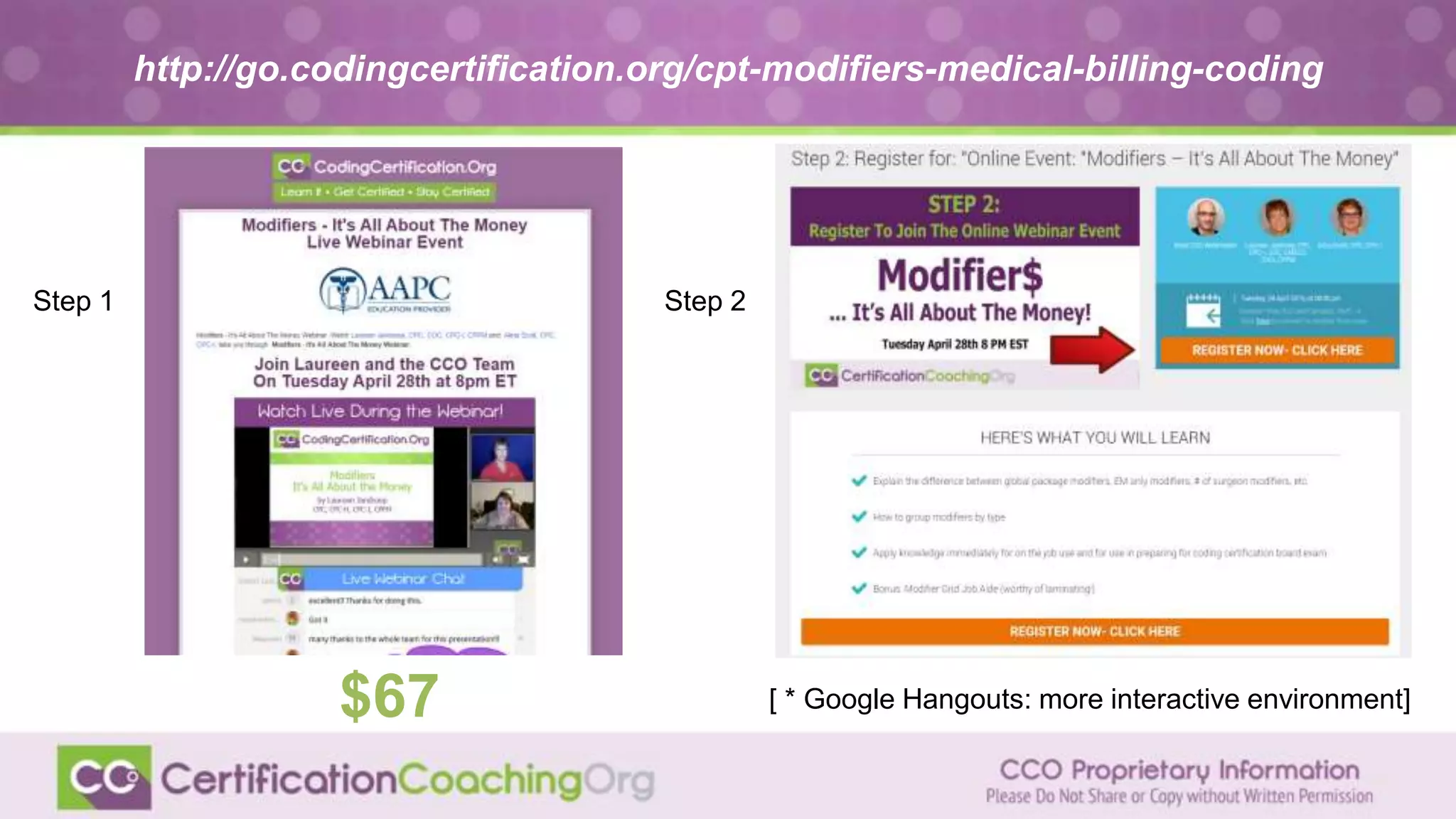 $67
http://go.codingcertification.org/cpt-modifiers-medical-billing-coding
Step 1 Step 2
[ * Google Hangouts: more interactive environment]
 