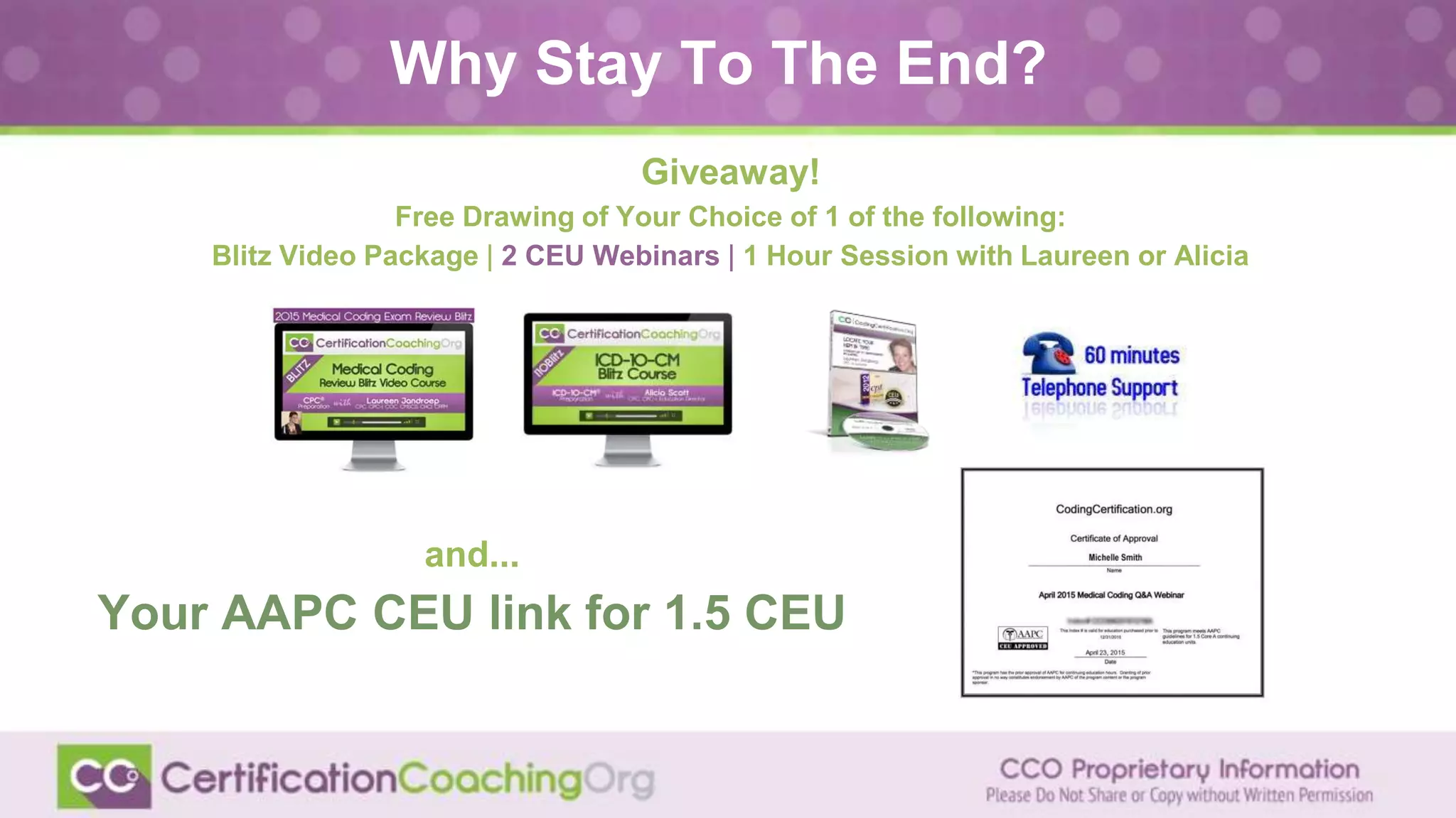 Why Stay To The End?
Giveaway!
Free Drawing of Your Choice of 1 of the following:
Blitz Video Package | 2 CEU Webinars | 1 Hour Session with Laureen or Alicia
and...
Your AAPC CEU link for 1.5 CEU
 