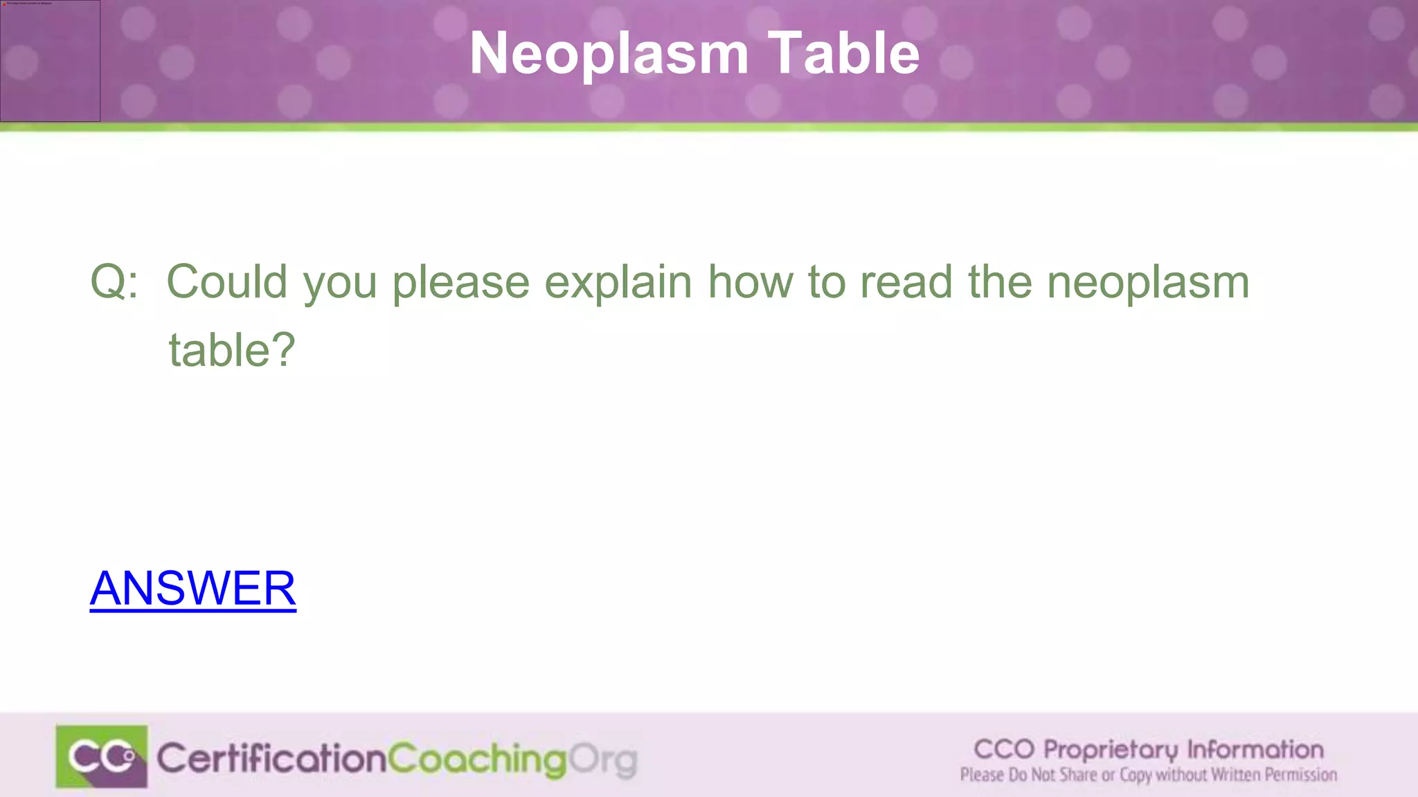 Neoplasm Table
Q: Could you please explain how to read the neoplasm
table?
ANSWER
 