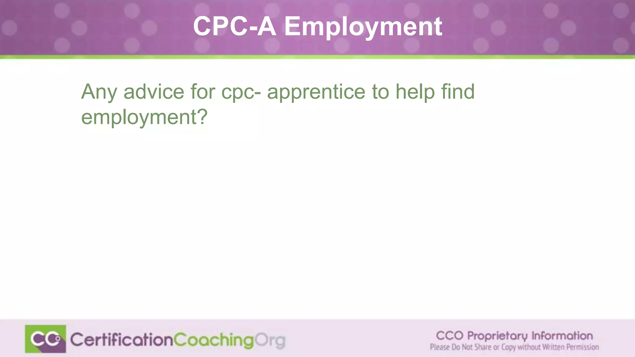 CPC-A Employment
Any advice for cpc- apprentice to help find
employment?
 