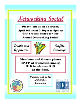Networking Social
Please join us on Thursday,
April 9th from 5:30pm to 8pm at
City Tropics Bistro for our
Annual Networking Social.
Drinks and
Appetizers
Raffle
Drawings
Proceeds will go the
SBSHRM
Foundation
Members and Guests please
RSVP at www.sbshrm.org
$10 in advance $15
at the door.
 