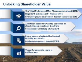 25
Unlocking Shareholder Value
Oyu Tolgoi Underground Mine Plan agreement signed (2015)
Hugo North Extension Lift 1 financed (2015)
Final underground development decision expected Q2 2016
Copper fundamentals strong in
mid-long term
Ann Mason updated PEA (2015); positioned to
attract strategic investment & partners
Lukkacha and Lordsburg future growth
Strong balance sheet provides financial
flexibility and security
Sandstorm agreement amended (2016)
 
