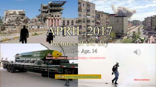 APRIL 2017
Pictures of the day
Apr.10- Apr.15
vinhbinh2010
April 21, 2017 vinhbinh2010, lantran 1
APRIL 2017
Pictures of the day
Apr.10 – Apr. 14
Sources : reuters.com , AP images , nbcnews.com
PPS by https://ppsnet.wordpress.com
 