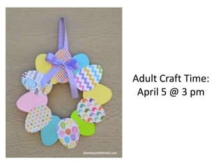Adult Craft Time:
April 5 @ 3 pm
 