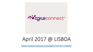 April 2017 @ LISBOA
https://www.meetup.com/Agile-Connect-Lisbon/
 
