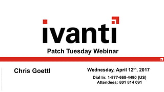 Patch Tuesday Webinar
Wednesday, April 12th, 2017Chris Goettl
Dial In: 1-877-668-4490 (US)
Attendees: 801 814 091
 