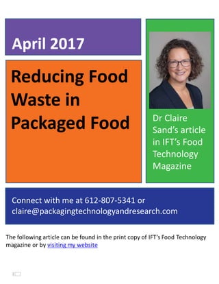 Reducing Food
Waste in
Packaged Food
April 2017
Connect with me at 612-807-5341 or
claire@packagingtechnologyandresearch.com
Dr Claire
Sand’s article
in IFT’s Food
Technology
Magazine
 