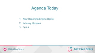 Agenda Today
1. New Reporting Engine Demo!
2. Industry Updates
3. Q & A
 