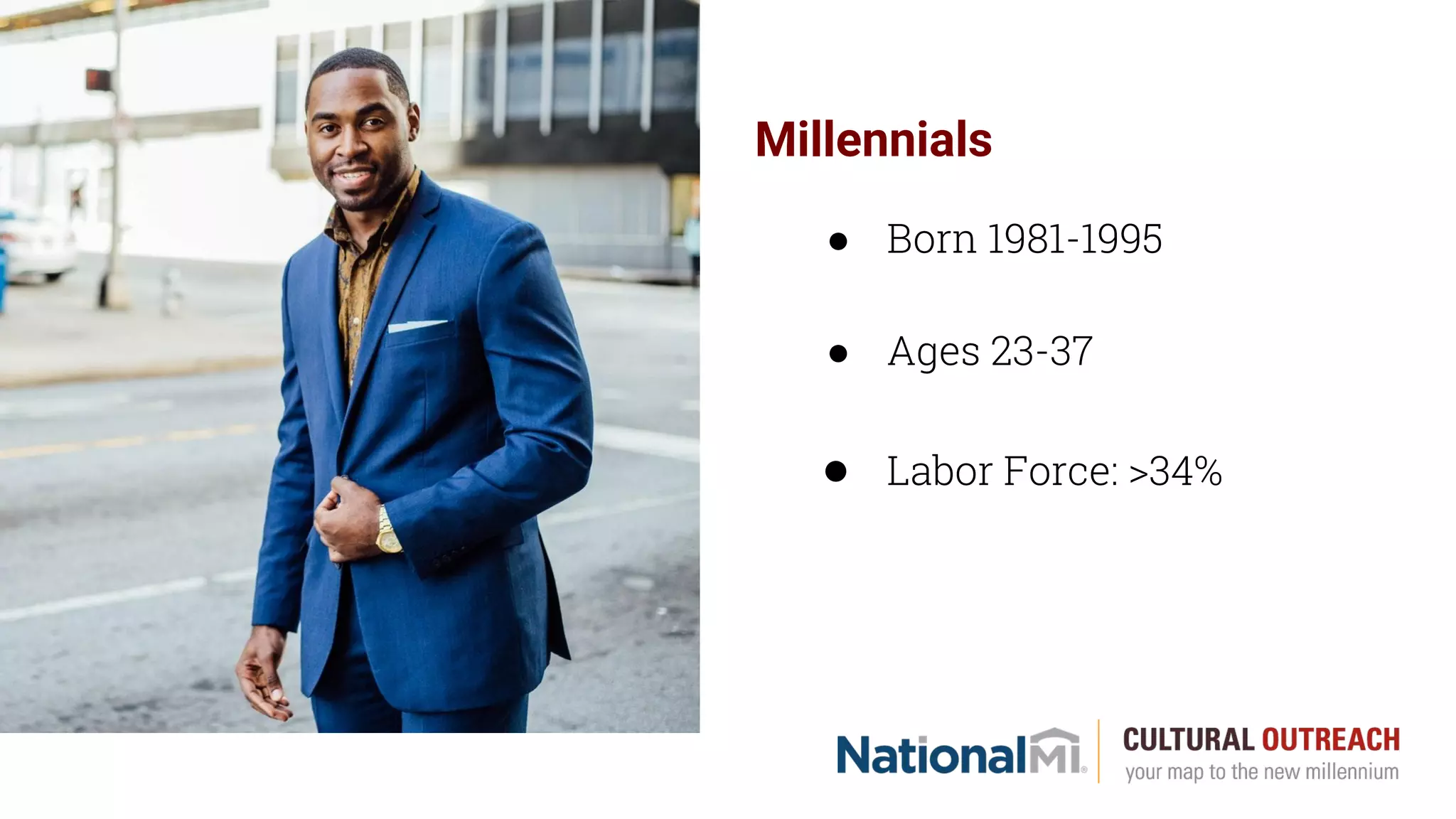 Millennials
● Born 1981-1995
● Ages 23-37
● Labor Force: >34%
 