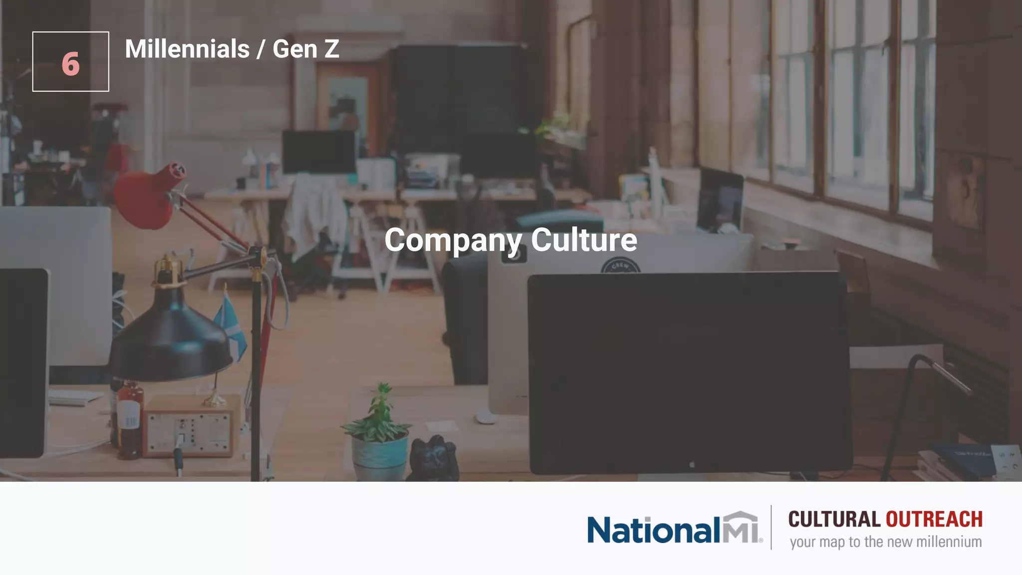 Company Culture
6
Millennials / Gen Z
 