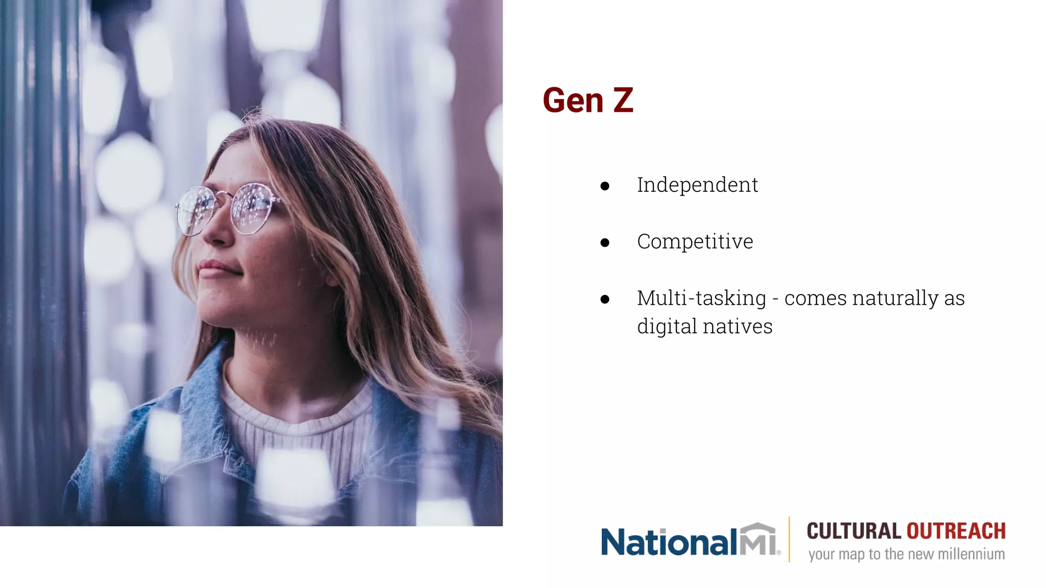 Gen Z
● Independent
● Competitive
● Multi-tasking - comes naturally as
digital natives
 