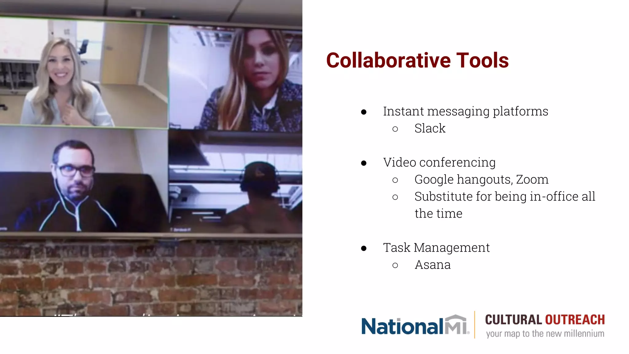 Collaborative Tools
● Instant messaging platforms
○ Slack
● Video conferencing
○ Google hangouts, Zoom
○ Substitute for being in-office all
the time
● Task Management
○ Asana
 