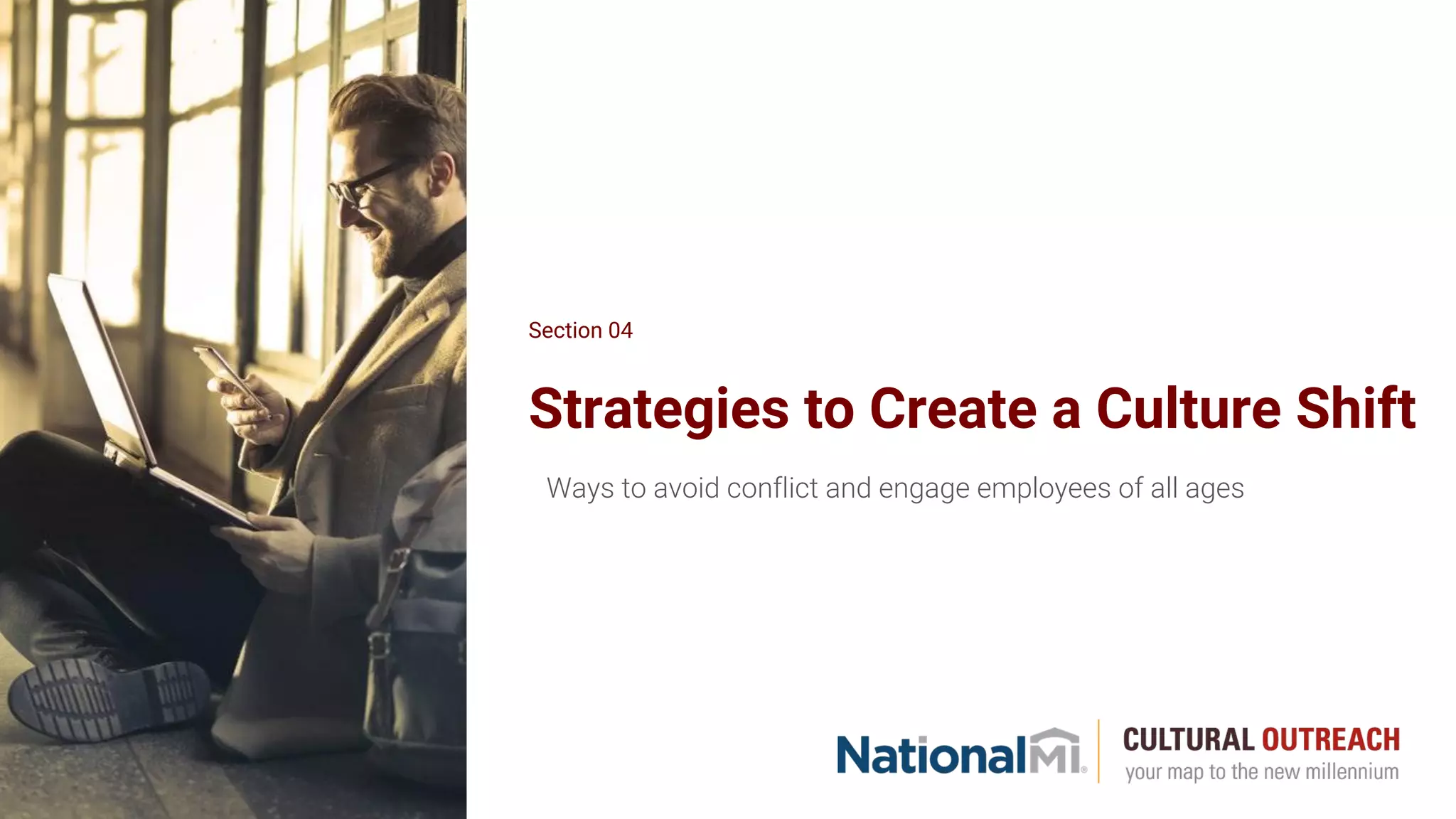 Strategies to Create a Culture Shift
Ways to avoid conflict and engage employees of all ages
Section 04
 