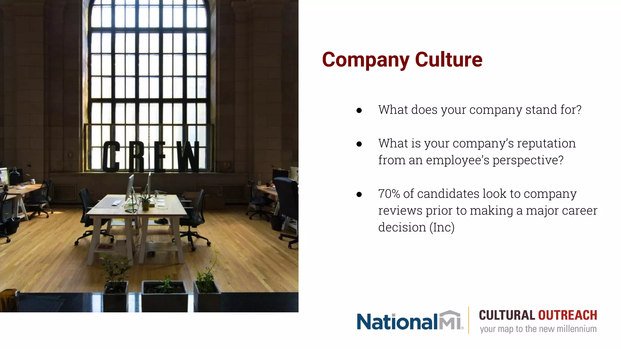 Company Culture
● What does your company stand for?
● What is your company’s reputation
from an employee’s perspective?
● 70% of candidates look to company
reviews prior to making a major career
decision (Inc)
 